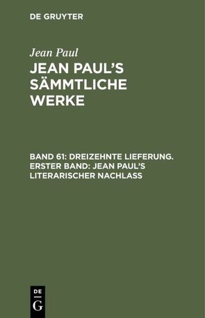 Jean Paul: Jean Paul’s Sämmtliche Werke / Dreizehnte Lieferung. Erster Band: Jean Paul’s literarischer Nachlaß von Paul,  Jean