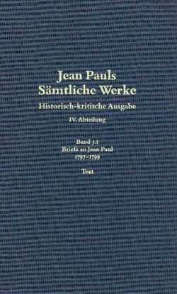 Jean Pauls Sämtliche Werke. Vierte Abteilung: Briefe an Jean Paul / 1797 bis 1799 von Goldack,  Angela, Meier,  Monika, Miller,  Norbert