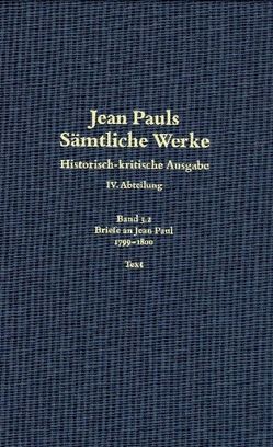 Jean Pauls Sämtliche Werke. Vierte Abteilung: Briefe an Jean Paul / 1799 bis 1800 von Bernauer,  Markus, Goldack,  Angela, Kabus,  Petra