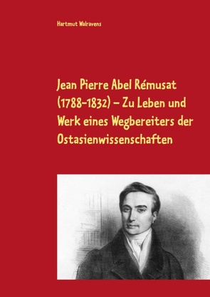 Jean Pierre Abel Rémusat (1788-1832) Zu Leben und Werk eines Wegbereiters der Ostasienwissenschaften von Walravens,  Hartmut