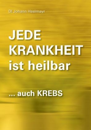 Jede Krankheit ist heilbar von Haslmayr,  Johann