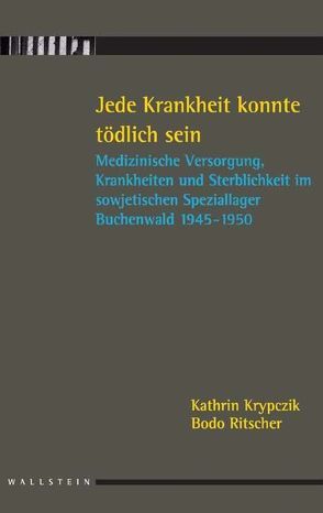 Jede Krankheit konnte tödlich sein von Krypczyk,  Kathrin, Ritscher,  Bodo, Stiftung der Gedenkstätten Buchenwald und Mittelbau-Dora