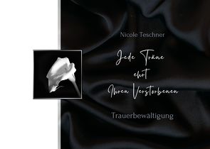 Jede Träne ehrt Ihren Verstorbenen von Nicole,  Teschner