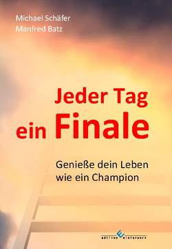 Jeder Tag ein Finale von Batz,  Manfred, Schaefer,  Michael