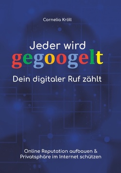 Jeder wird gegoogelt: Dein digitaler Ruf zählt von Kröll,  Cornelia