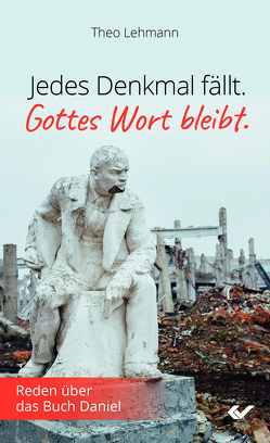 Jedes Denkmal fällt – Gottes Wort bleibt! von Lehmann,  Theo