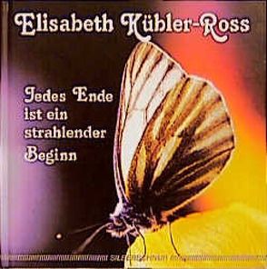 Jedes Ende ist ein strahlender Beginn von Kübler-Ross,  Elisabeth, Siebel,  Gottfried