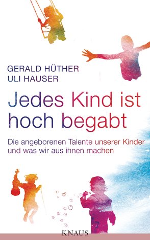 Jedes Kind ist hoch begabt von Hauser,  Uli, Hüther,  Gerald