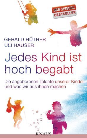 Jedes Kind ist hoch begabt von Hauser,  Uli, Hüther,  Gerald