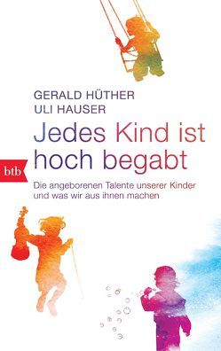 Jedes Kind ist hoch begabt von Hauser,  Uli, Hüther,  Gerald