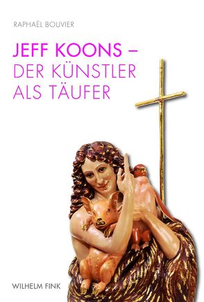 Jeff Koons – Der Künstler als Täufer von Bouvier,  Raphaël