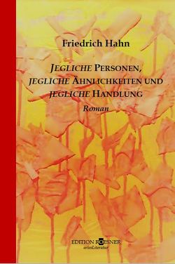 Jegliche Personen, jegliche Ähnlichkeiten und jegliche Handlung von Hahn,  Friedrich