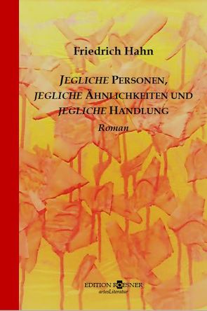 Jegliche Personen, jegliche Ähnlichkeiten und jegliche Handlung von Hahn,  Friedrich