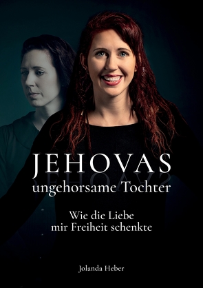 Jehovas ungehorsame Tochter von Boden,  Kathrin, Heber,  Jolanda, Jung,  Renate, Kuhr,  Marcel, Rubal,  Sarah, Rudolph,  Marina