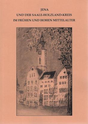 Jena und der Saale-Holzland-Kreis im frühen und hohen Mittelalter von Aehnlich,  Barbara, Beier,  Hans-Jürgen, Fütterer,  Pierre, Hengst,  Karlheinz, Hummel,  Andreas, Schimpff,  Volker