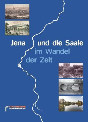 Jena und die Saale im Wandel der Zeit von Dwars,  Jens-Fietje, Fritzlar,  Frank, Hiekel,  Walter, Kaufmann,  Ulrich, Kremer,  Hans-Georg, Lemke,  Katrin, Müller,  Christian, Nawrotzki,  André, Neubeck,  Volker, Nöllert,  Andreas, Orlamünder,  Marcus, Plötner,  Uwe, Schroeter,  Peter, Schwamberger,  Anya, Thieme,  Teresa, Weilandt,  Doris, Westhus,  Werner, Zimmermann,  Elke