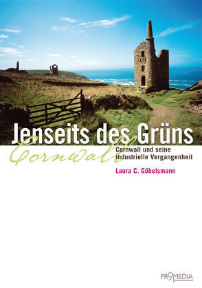 Jenseits des Grüns. Cornwall und seine industrielle Vergangenheit von Göbelsmann,  Laura C.