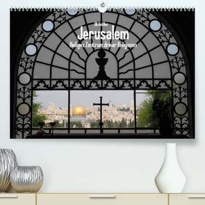 Jerusalem – Heiliges Zentrum dreier Religionen (Premium, hochwertiger DIN A2 Wandkalender 2022, Kunstdruck in Hochglanz) von Geißler,  Uli