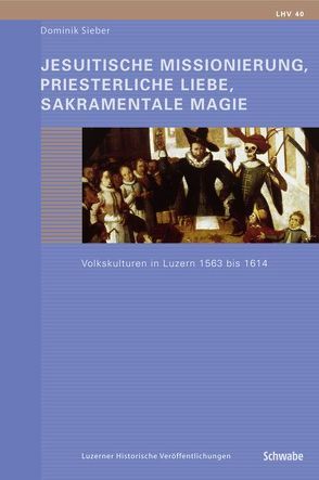 Jesuitische Missionierung, priesterliche Liebe, sakramentale Magie von Sieber,  Dominik