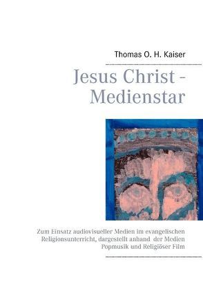 Jesus Christ – Medienstar von Kaiser,  Thomas O. H.