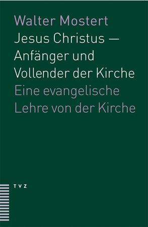 Jesus Christus – Anfänger und Vollender der Kirche von Mostert,  Walter