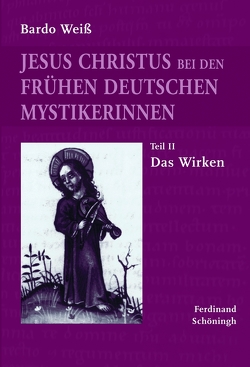 Jesus Christus bei den frühen deutschen Mystikerinnen von Weiss,  Bardo Jesus Christus bei den frühen deutschen Mystikerinnen von Weiss,  Bardo