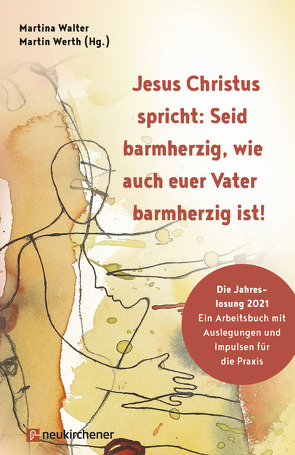 Jesus Christus spricht: Seid barmherzig, wie auch euer Vater barmherzig ist! von Beer,  Johannes, Bieligk,  Sabrina, Dallendörfer,  Thomas, Diekmeyer,  Tobias, Hählke,  Christian, Hasenberg,  Birgit, Heimowski,  Uwe, Herwig,  Sabine, Rohde,  Michael, Walter-Krick,  Martina, Werth,  Martin