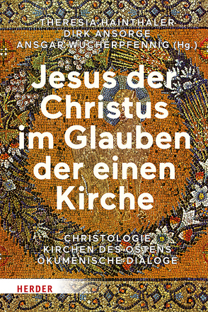 Jesus der Christus im Glauben der einen Kirche von Ansorge,  Dirk, Daley,  Brian E, Dorfmann-Lazarev,  Igor, Graumann,  Thomas, Hainthaler,  Theresia, Höhn,  Hans-Joachim, Hovorun,  Cyril, Karfíková,  Lenka, Koch,  Kurt, Louth,  Andrew, Markschies,  Christoph, Perrone,  Lorenzo, Pinggéra,  Karl, Sako,  Louis Raphaël, Taylor,  David, Thomas,  David, Wucherpfennig,  Ansgar, Zachhuber,  Johannes