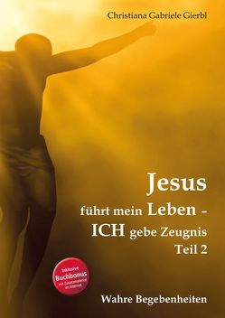 Jesus führt mein Leben – ICH gebe Zeugnis von Gierbl,  Christiana Gabriele