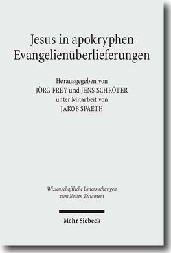 Jesus in apokryphen Evangelienüberlieferungen von Frey,  Jörg, Schröter,  Jens, Spaeth,  Jakob