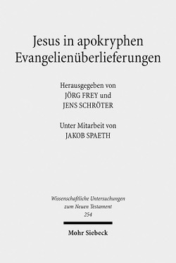 Jesus in apokryphen Evangelienüberlieferungen von Frey,  Jörg, Schröter,  Jens, Spaeth,  Jakob