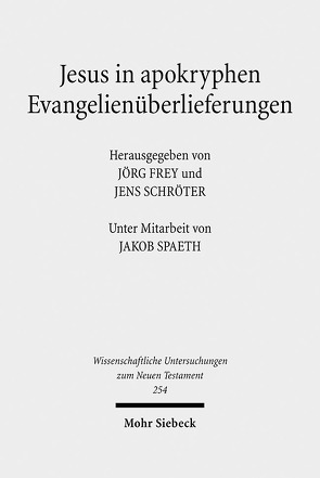 Jesus in apokryphen Evangelienüberlieferungen von Frey,  Jörg, Schröter,  Jens, Spaeth,  Jakob