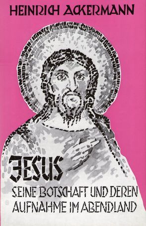 Jesus, seine Botschaft und deren Aufnahme im Abendland von Ackermann,  Heinrich