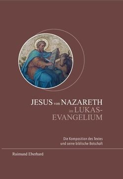 Jesus von Nazareth im Lukas-Evangelium von Eberhard,  Raimund