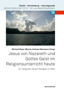 Jesus von Nazareth und Gottes Geist im Religionsunterricht heute von Meyer-Blanck,  Michael, Obermann,  Andreas