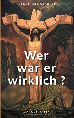 Jesus von Nazareth – Wer war er wirklich? von Gisin,  Markus