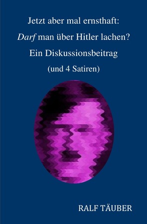 Jetzt aber mal ernsthaft: Darf man über Hitler lachen? von Täuber,  Ralf