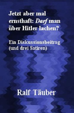 Jetzt aber mal ernsthaft: Darf man über Hitler lachen? von Täuber,  Ralf