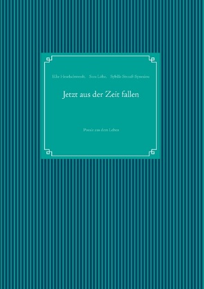 Jetzt aus der Zeit fallen von Heselschwerdt,  Elke, Löhe,  Sara, Strauß-Synesiou,  Sybille