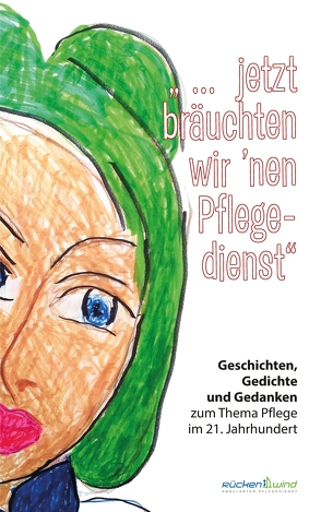 „… jetzt bräuchten wir ’nen Pflegedienst“ von Andrae,  Helga, blumenleere, Borchers,  Ulrich, Garcia Beier,  Susanne, Grüner,  Camilla, Hagen,  Jo, Jennerjahn-Hakenes,  Birgit, Lorenzen,  Finn, Müller,  Doerte, Pflegedienst,  Rückenwind, Rauch,  Marco, Schätte,  Lena, Schmidt,  Johanna, Schnabel,  Sigune, Scholze,  Faye, Schrapper,  Heike, Schwarz,  Angela, Sonnberger,  Birgit, Stern,  Monika, Tucholski,  Tobias, Vidal,  Marleen, Wareka,  Michaela, Weippert,  Sabine, Zech,  Andrea