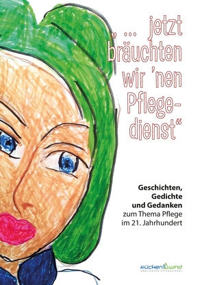 „… jetzt bräuchten wir ’nen Pflegedienst“ von Andrae,  Helga, blumenleere, Borchers,  Ulrich, Garcia Beier,  Susanne, Grüner,  Camilla, Hagen,  Jo, Jennerjahn-Hakenes,  Birgit, Lorenzen,  Finn, Müller,  Doerte, Pflegedienst,  Rückenwind, Rauch,  Marco, Schätte,  Lena, Schmidt,  Johanna, Schnabel,  Sigune, Scholze,  Faye, Schrapper,  Heike, Schwarz,  Angela, Sonnberger,  Birgit, Stern,  Monika, Tucholski,  Tobias, Vidal,  Marleen, Wareka,  Michaela, Weippert,  Sabine, Zech,  Andrea