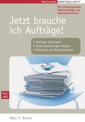 Jetzt brauche ich Aufträge! Für Existenzgründer, Selbstständige und Kleinunternehmer von Boress,  Allan S.