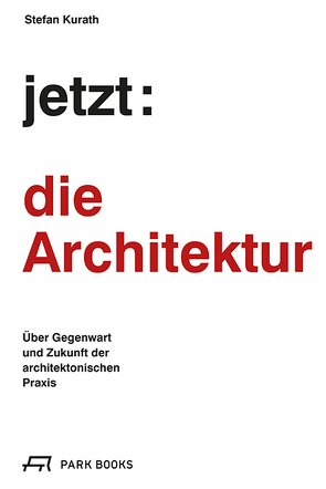 jetzt: die Architektur! von Kurath,  Stefan