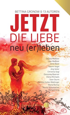 Jetzt die Liebe neu (er)leben von Arno,  Beier, Bettina,  Gronow, Christina,  Sogl, Dajana,  Meißner, Diana,  Michaels, Dominika,  Boerner, Jörg,  Seiler, Maria,  Romsy, Martina,  Hutter-Wattinger, Moritz,  Schumacher, Naomi,  Vogel, Richard,  King, Sven,  Sturm, Uwe,  Meißner