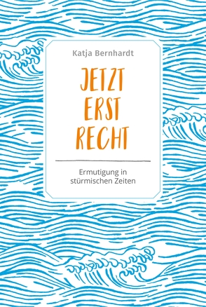 Jetzt erst recht von Bernhardt,  Katja