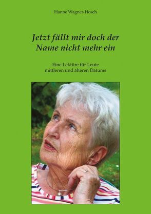Jetzt fällt mir doch der Name nicht mehr ein von Wagner-Hosch,  Hanne