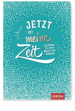 Jetzt ist meine Zeit – Der Planer für meine Work-Life-Balance von Groh Verlag