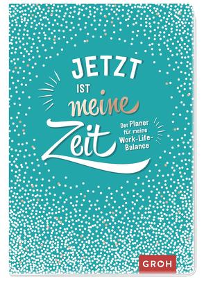 Jetzt ist meine Zeit – Der Planer für meine Work-Life-Balance von Groh Verlag