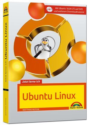 Jetzt lerne ich Ubuntu 18.04 LTS – aktuellste Version Das Komplettpaket für den erfolgreichen Einstieg. Mit vielen Beispielen und Übungen auf DVD – komplett in Farbe gedruckt von Ristow,  Matthias