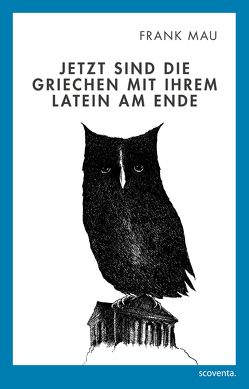 Jetzt sind die Griechen mit Ihrem Latein am Ende von Mau,  Frank